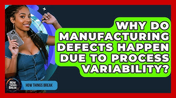 Why Do Manufacturing Defects Happen Due To Process Variability? - How Things Break