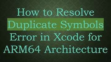 How to Resolve Duplicate Symbols Error in Xcode for ARM64 Architecture