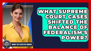 What Supreme Court Cases Shifted The Balance Of Federalism's Power? - Inside the Executive Branch