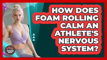 How Does Foam Rolling Calm An Athlete