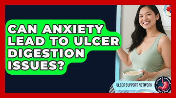Can Anxiety Lead To Ulcer Digestion Issues? - Ulcer Support Network