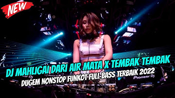 DJ MAHLIGAI DARI AIR MATA X TEMBAK TEMBAK !! DUGEM NONSTOP FUNKOT FULL BASS TERBAIK 2022