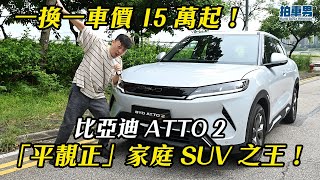 一換一車價 15 萬起！比亞迪 ATTO 2 「平靚正」家庭 SUV 之王！｜拍車男