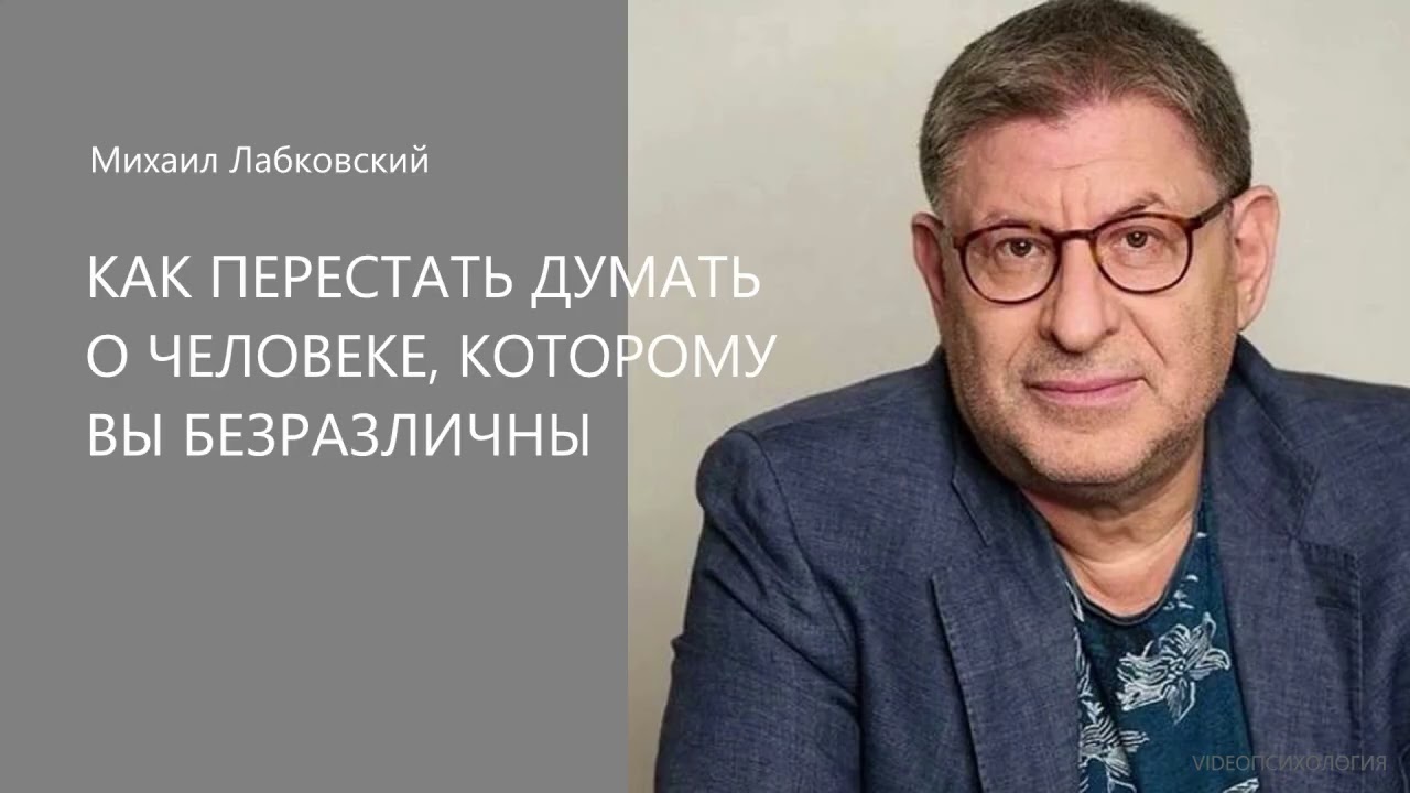 КАК ПЕРЕСТАТЬ ДУМАТЬ О ЧЕЛОВЕКЕ, КОТОРОМУ ВЫ БЕЗРАЗЛИЧНЫ Михаил Лабковский