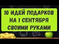 ТОП - 10 подарков на 1 сентября своими руками. DIY. Что подарить на 1 сентября? Мастер-классы.