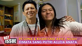 Ariel NOAH & Pesonanya Dimata Sang Putri Alleia Anata Irham‼️