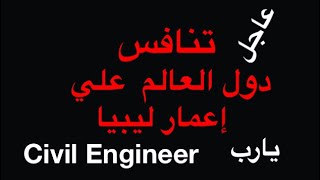 عاجل تنافس دولي علي عمليه إعمار ليبيا بعد إعلان  البدء السفر الي ليبيا للعماله المصريه