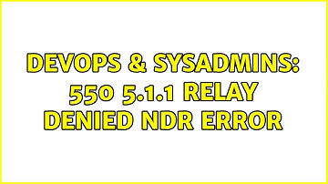 DevOps & SysAdmins: 550 5.1.1 relay denied NDR Error (2 Solutions!!)