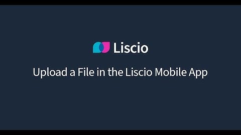 HOW TO Upload Files in the Liscio Mobile App
