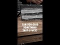 Can you glue wet stuff? 💧