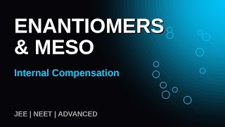 Enantiomers, Meso Compounds &amp; Internal Compensation | Stereochemistry | JEE Advanced
