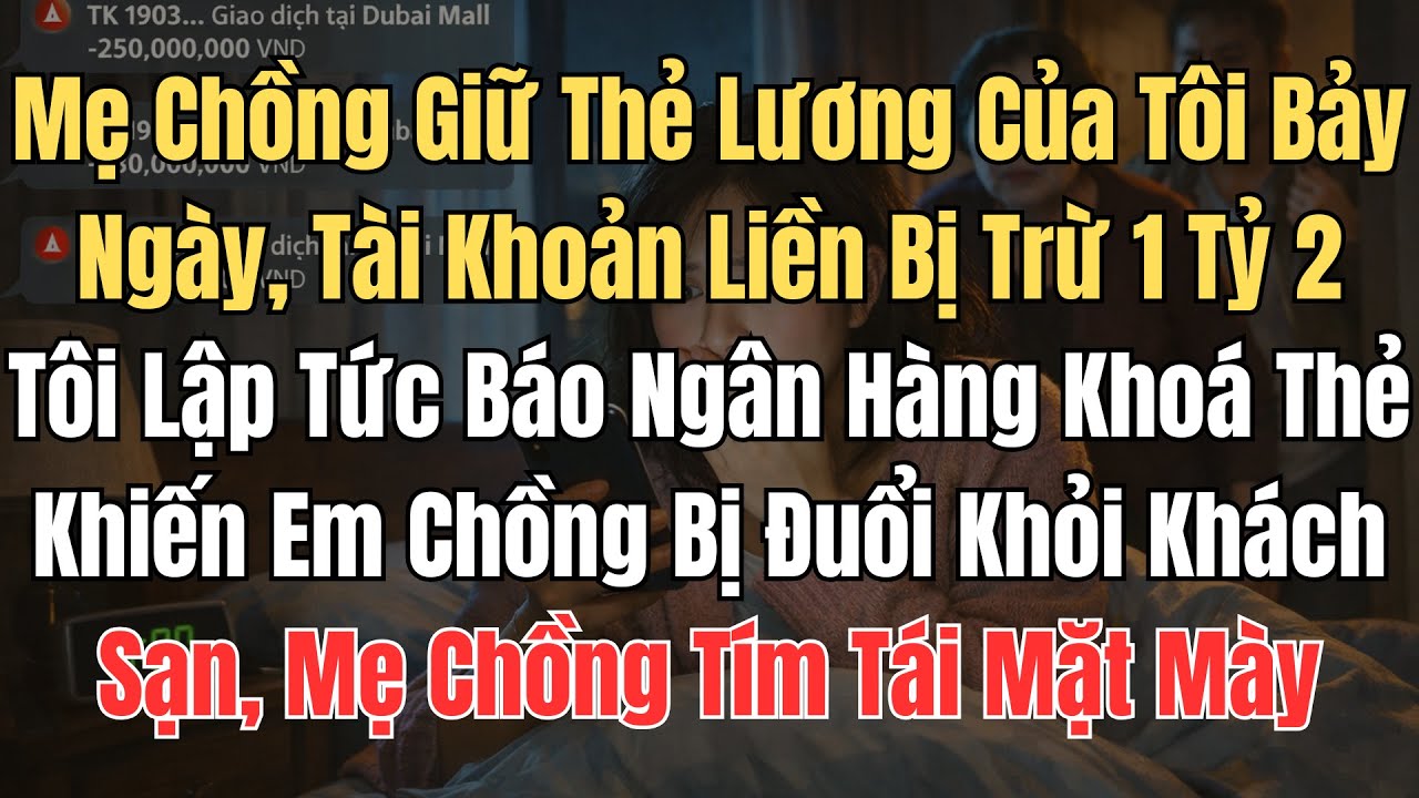 Mẹ Chồng Lén Quẹt Thẻ Hết 1 Tỷ 2, Tôi Khóa Thẻ. Em Chồng Bị Đuổi Khỏi Khách Sạn, Mẹ Chồng Tím Mặt.