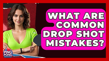 What Are Common Drop Shot Mistakes? - Ping Pong Prodigy