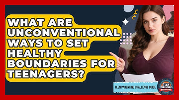 What Are Unconventional Ways To Set Healthy Boundaries For Teenagers?