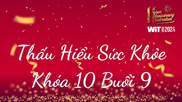 Thấu Hiểu Sức Khỏe Khóa 10 Buổi 9 - Thấu Hiểu Nội Tâm, Kiến Tạo An Vui - WIT