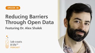 Reducing Barriers Through Open Data featuring Dr. Alex Shalek | Lab Coats &amp; Life Podcast