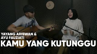 KAMU YANG KUTUNGGU - ROSSA FEAT. AFGAN | YAYANG ARISWAN & AYU FAUZIATI COVER