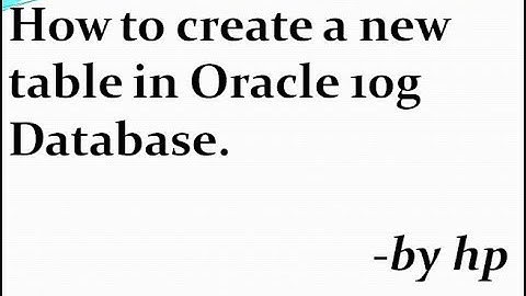 How to create a new table in Oracle 10g Database.
