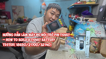 Hướng Dẫn Làm Máy Đo Nội Trở Pin TS457 – How to Build a TS457 Battery Tester (18650/21700/32140)