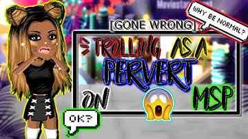 TROLLING AS A PERVERT ON MSP [GONE HORRIBLY WRONG]