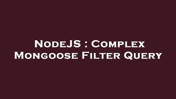 NodeJS : Complex Mongoose Filter Query