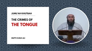 The Crimes of the Tongue | Jumuah Khutbah | Mufti Eunus Ali