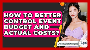 How To Better Control Event Budget And Actual Costs? - Event Management Pro Tips