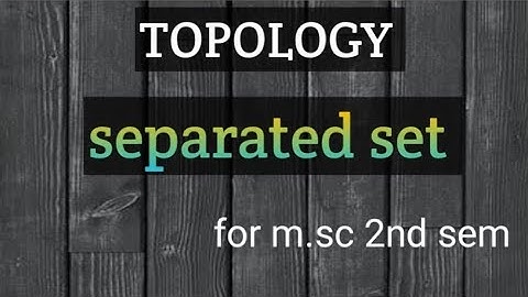 separated set ll in (topology) for m.sc 2nd sem