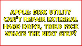 Apple: Disk Utility can't repair external hard drive, tried fsck whats the next step?