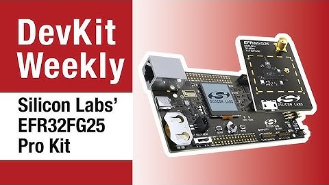 Dev Kit Weekly: Silicon Labs’ EFR32FG25 Pro Kit