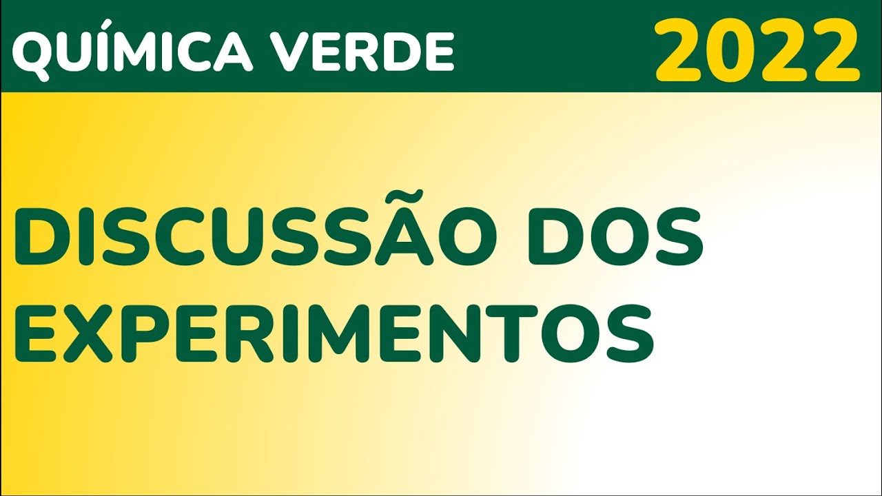 [QUÍMICA VERDE] DISCUSSÃO DOS EXPERIMENTOS (TURMA 2022)