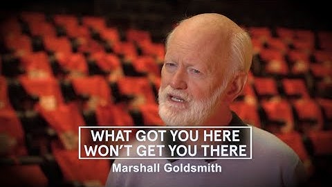 Marshall Goldsmith - What Got You Here Won