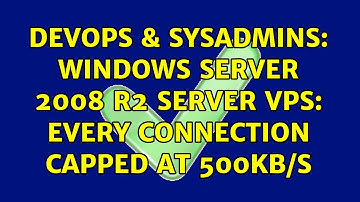 DevOps & SysAdmins: Windows Server 2008 r2 Server VPS: every connection capped at 500kb/s