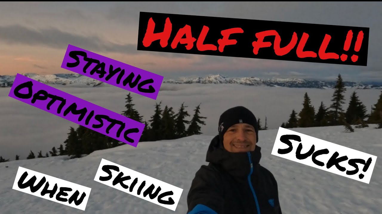 Half full!! Staying optimistic when skiing sucks