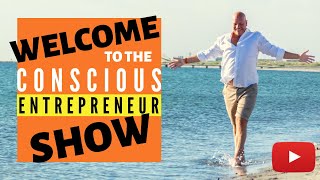 Welcome To The Conscious Entrepreneur Show