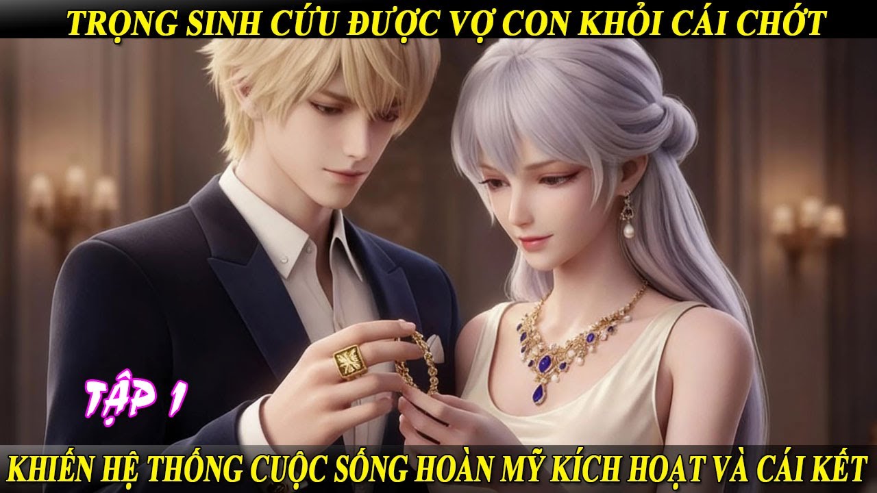 Tập 1 Trọng Sinh Cứu Được Vợ Con Khỏi Cái Chớt Khiến Hệ Thống Cuộc Sống Hoàn Mỹ Kích Hoạt Và Cái Kết