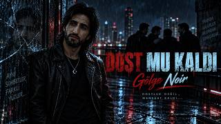 ⏩Gölge Noir_( Dost Mu Kaldı)