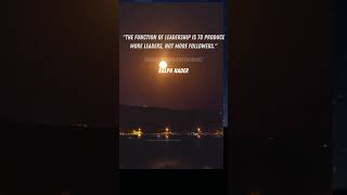 The function of leadership is to produce more leader, not more follower - Ralph nader #shorts