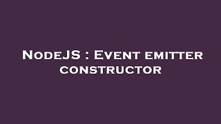 NodeJS : Event emitter constructor