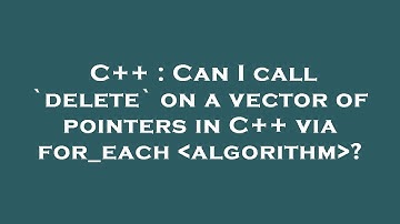 C++ : Can I call `delete` on a vector of pointers in C++ via for_each  algorithm ?