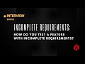 How Do You Test a feature with incomplete requirements?