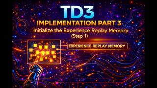 TD3 Implementation Part 3 — Initialize the Experience Replay Memory (Step 1)