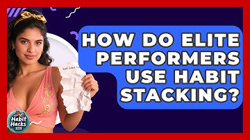 How Do Elite Performers Use Habit Stacking? - Habit Hacks Hub
