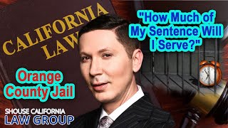 Orange County Jail: "How much of my sentence will I serve?"