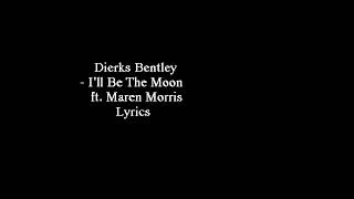 Dierks Bentley-I'll be the Moon ft. Maren Morris (Lyrics)