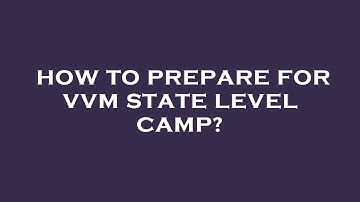 How to prepare for vvm state level camp?