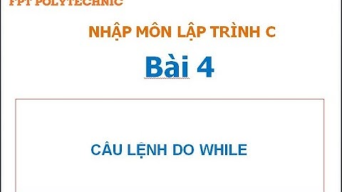 Nhập môn lập trình C Bài 4: Vòng lặp DO ... WHILE