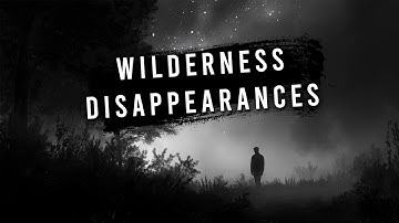 1 Hour of Unexplained Remote and Wilderness Disappearances