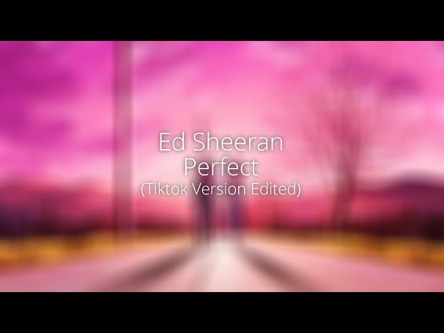ed sheeran - perfect (tiktok version edited) class=
