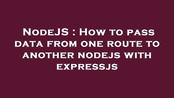 NodeJS : How to pass data from one route to another nodejs with expressjs